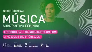 MÚSICA: SUBSTANTIVO FEMININO | EP.4 - Pra quem curte um som: a música e seus públicos