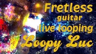 Psychedelic Fretless electric guitar looping - Loopy Luc #improvisation