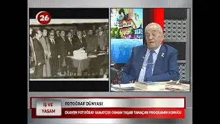 KANAL 26  İŞ VE YAŞAM  OSMAN YAŞAR TANAÇAN FOTOĞRAF SANATÇISI 18 KASIM 2021