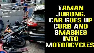 TAMAN JURONG, CAR GOES UP CURB AND SMASHES INTO MOTORCYCLES || ST Media Power