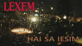 LEXEM - Hai sa iesim