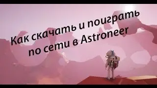 Как скачать и поиграть по сети в Astroneer