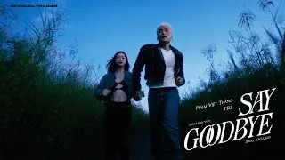 PHẠM VIỆT THẮNG x T.R.I - SAY GOODBYE | OFFICIAL TRAILER