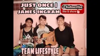JUST ONCE | JAMES INGRAM  Team Lifestyle song cover