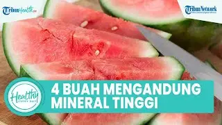 4 Buah yang Mengandung Mineral Tinggi, Cocok Untuk Atasi Masalah Dehidrasi