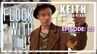 Flock With Us Podcast | Episode 05 | - Keith (Whittle Birds)