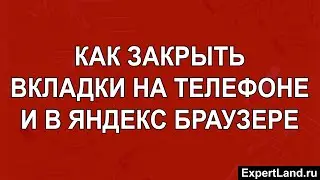 Как закрыть вкладки на телефоне и в Яндекс Браузере