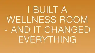 I Built a Wellness Room — And It Changed Everything