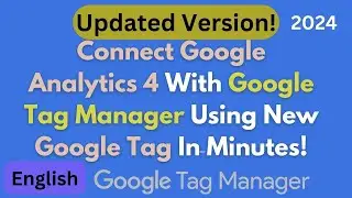 Set Up Google Analytics 4 With Google Tag Manager Using the New Google Tag | Updated Version 2024