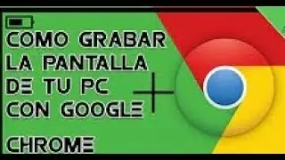 Como grabar la pantalla de tu pc con google chrome