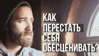 КАК ПЕРЕСТАТЬ СЕБЯ ОБЕСЦЕНИВАТЬ?