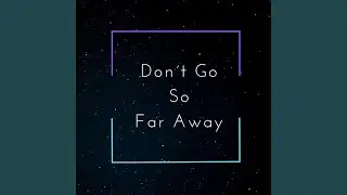 Don´t Go so Far Away