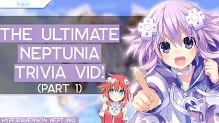Hyperdimension Neptunia: The ULTIMATE Trivia Vid! (Part 1) | Feat. Proximatic