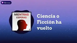 Ciencia o Ficción ha vuelto | Mientras Esperas