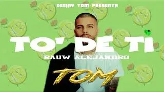 TO' DE TI - RAUW ALEJANDRO - REGGAETON DEMBOW - DEEJAY TOM