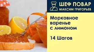 Морковное варенье с лимоном . Рецепт от шеф повара Максима Григорьева