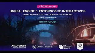 Máster Unreal Engine. Entornos 3D Interactivos y VR | The Factory School