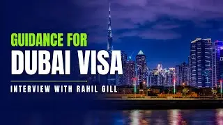GUIDANCE FOR DUBAI VISA PROCESS INTERVIEW WITH RAHIL GILL