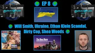 Worlds Collide 🌍 EP 8 🌍 Will Smith, Ukraine, Ethan Klein Scandal, Dirty Cop, & Shea Woods🌍