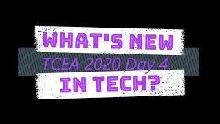 What's New in Tech?: TCEA 2020 Day 4