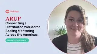 [Preview] Arup: Connecting a Distributed Workforce, Scaling Mentoring Across the Americas