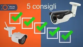 COME SCEGLIERE UN SISTEMA DI VIDEOSORVEGLIANZA? 5 CONSIGLI