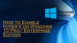 How to Enable Hyper-V on Windows 10 Pro/ Enterprise Edition