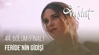 Feride Herkesten, Her Şeyden Uzaklara Gitmeyi Tercih Ediyor - Vuslat 44. Bölüm (Final)