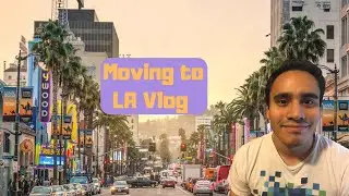 Moving to LA Vlog