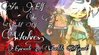 🐺An Elf In A World Of Wolves…🐺 Episode 2: Worlds Apart ||GCMM|| #gacha #gachaclub #gachaedit