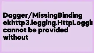 Dagger/MissingBinding okhttp3.logging.HttpLoggingInterceptor cannot be provided ... (1 answer)