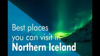BEST PLACES YOU CAN VISIT IN NORTHERN ICELAND