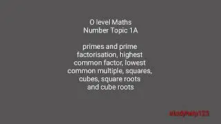 O level Maths
Number Topic 1A : prime factorisation, HCF, LCM, square, cube, square root, cube root