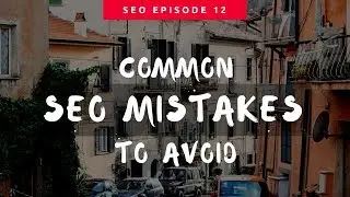 Common SEO Mistakes to Avoid - SEO Tutorial 12 | What are Common SEO Mistakes and How to Avoid Them?