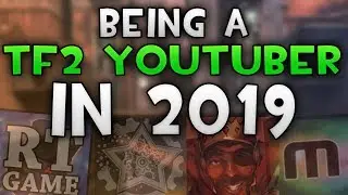 How It Feels Being A TF2 Youtuber/Streamer In 2019