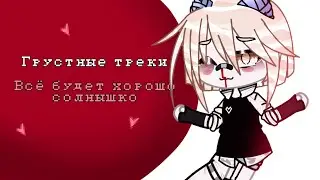 ~°Подборка грустных песен°~|песни чтоб уйти в себя|^Gacha club^