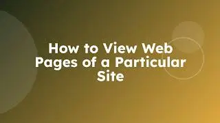 How to View Web Pages of a Particular Site