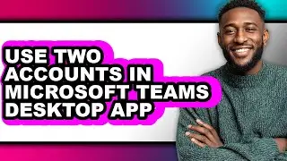 How to Use Two Accounts in Microsoft Teams Desktop App (easy Method)