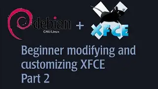 Beginner Modifying and Customizing XFCE on Debian Testing. Part 2