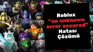 Roblox “an unknown error occured” Hatası Çözümü