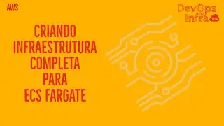 CRIANDO UMA INFRAESTRUTURA COMPLETA PARA O ECS FARGATE