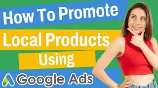 How To Promote Local Products Using Google Ads | AdWords 2022 Guide