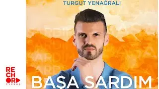 Turgut Yenağralı - Başa Sardım