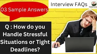 Interview FAQs : How do you handle stressful situations or tight deadlines|| 03 Sample Answers