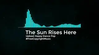 [FREE COPYRIGHT ❤️] The Sun Rises Here - Upbeat Happy Dance Pop