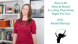How to Be Seen & Heard In a Way That Feels Right For You with Rachel Kurzyp