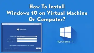 How To Install Microsoft Windows 10 On Virtual Machine Tutorial