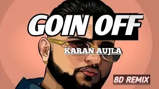 karan Aujla - Goin off - (🎵8D audio remix🎵) (🎧Use headphones🎧)
