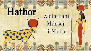 Hathor - Złota Bogini miłości i Nieba [Mitologia Starożytnego Egiptu]