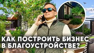 Как построить бизнес в благоустройстве? Пути развития и карьера в ландшафтном бизнесе.